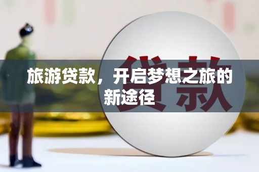 淮上旅游贷款，开启梦想之旅的新途径