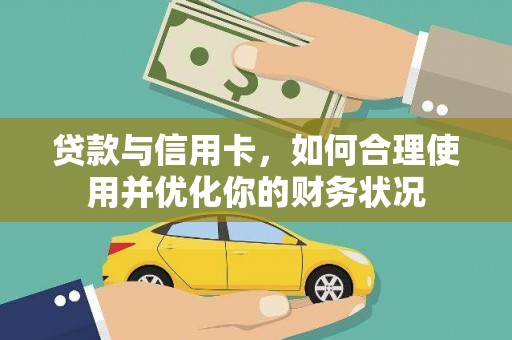 淮上贷款与信用卡，如何合理使用并优化你的财务状况