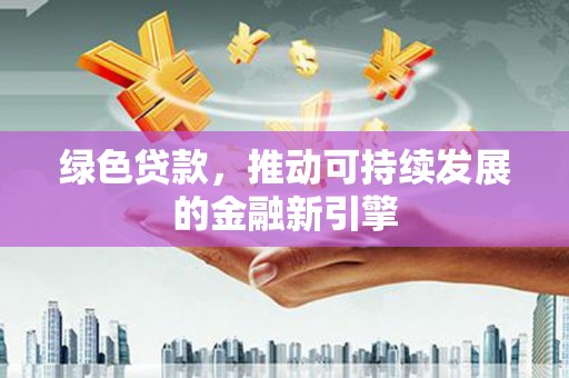 淮上绿色贷款，推动可持续发展的金融新引擎