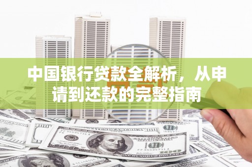 淮上中国银行贷款全解析，从申请到还款的完整指南