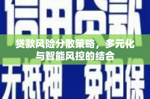 淮上贷款风险分散策略，多元化与智能风控的结合