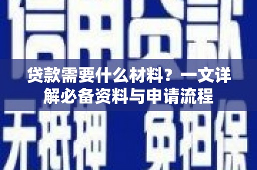 淮上贷款需要什么材料？一文详解必备资料与申请流程