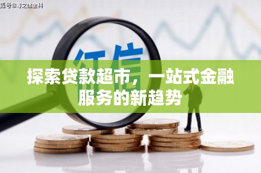 淮上探索贷款超市，一站式金融服务的新趋势