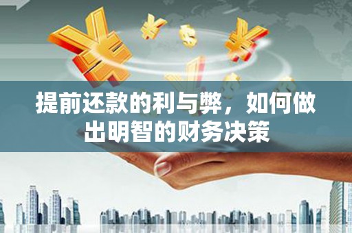 淮上提前还款的利与弊，如何做出明智的财务决策