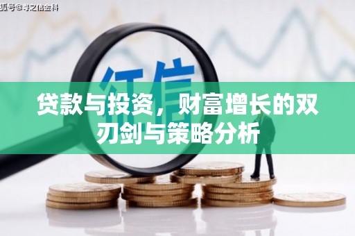 淮上贷款与投资，财富增长的双刃剑与策略分析