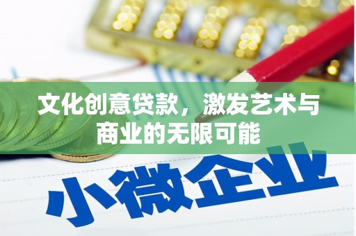 淮上文化创意贷款，激发艺术与商业的无限可能