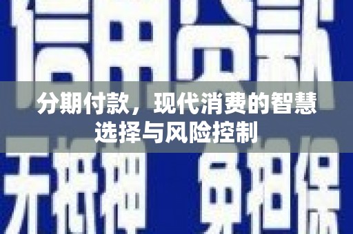 淮上分期付款，现代消费的智慧选择与风险控制