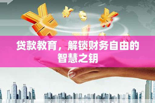 淮上贷款教育，解锁财务自由的智慧之钥