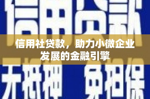 淮上信用社贷款，助力小微企业发展的金融引擎