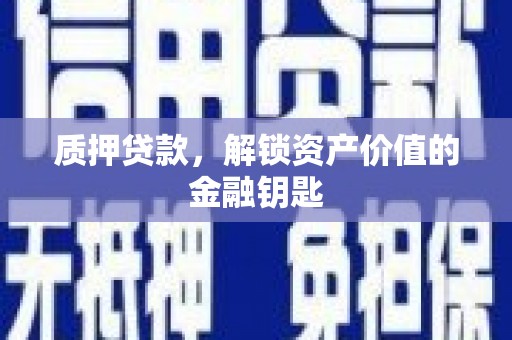 淮上质押贷款，解锁资产价值的金融钥匙