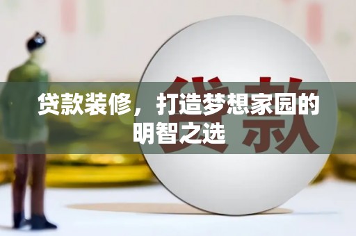 淮上贷款装修，打造梦想家园的明智之选