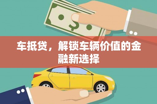 淮上车抵贷，解锁车辆价值的金融新选择