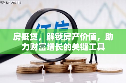 淮上房抵贷，解锁房产价值，助力财富增长的关键工具