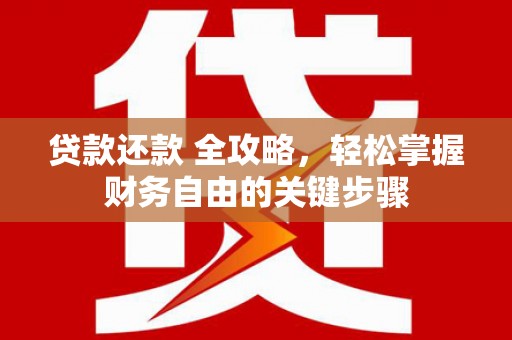 淮上贷款还款 全攻略，轻松掌握财务自由的关键步骤