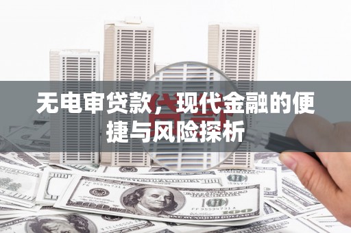 淮上无电审贷款，现代金融的便捷与风险探析