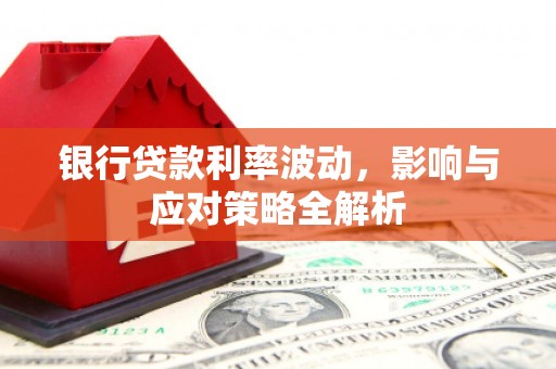 淮上银行贷款利率波动，影响与应对策略全解析