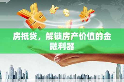淮上房抵贷，解锁房产价值的金融利器