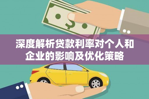 淮上深度解析贷款利率对个人和企业的影响及优化策略