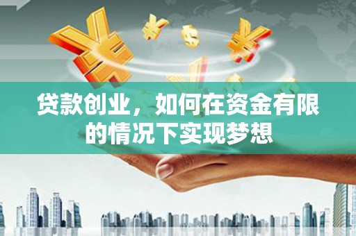 淮上贷款创业，如何在资金有限的情况下实现梦想