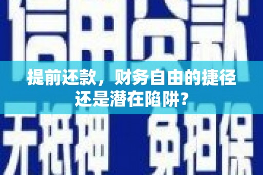 淮上提前还款，财务自由的捷径还是潜在陷阱？