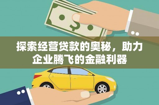 淮上探索经营贷款的奥秘，助力企业腾飞的金融利器
