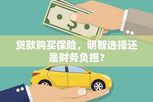 淮上贷款购买保险，明智选择还是财务负担？