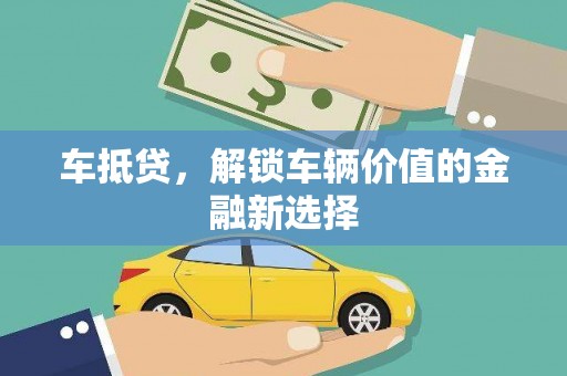 淮上车抵贷，解锁车辆价值的金融新选择