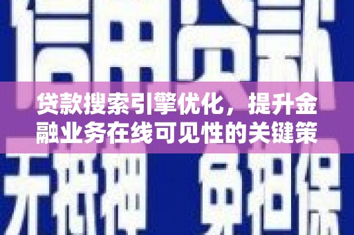 淮上贷款搜索引擎优化，提升金融业务在线可见性的关键策略