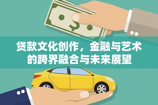 淮上贷款文化创作，金融与艺术的跨界融合与未来展望