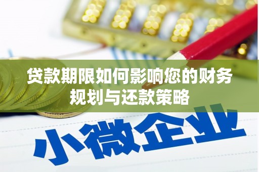 淮上贷款期限如何影响您的财务规划与还款策略