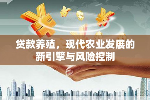 淮上贷款养殖，现代农业发展的新引擎与风险控制