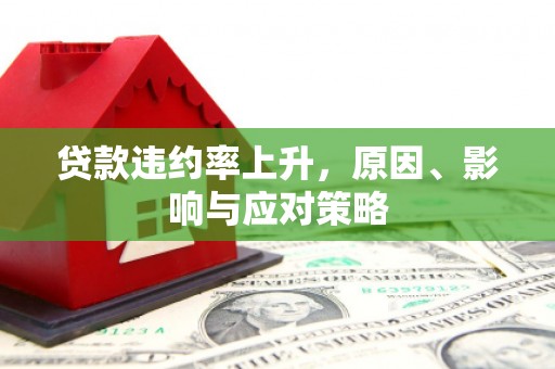 淮上贷款违约率上升，原因、影响与应对策略