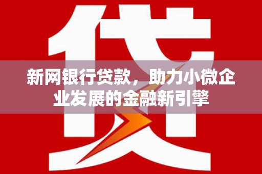 淮上新网银行贷款，助力小微企业发展的金融新引擎