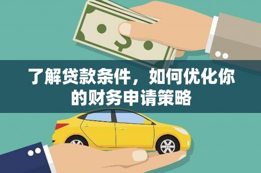 淮上了解贷款条件，如何优化你的财务申请策略
