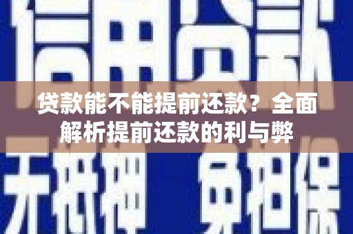 淮上贷款能不能提前还款？全面解析提前还款的利与弊
