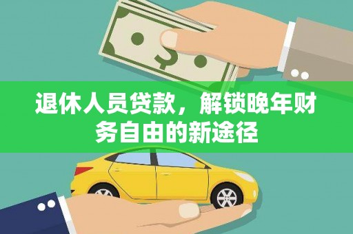 淮上退休人员贷款，解锁晚年财务自由的新途径