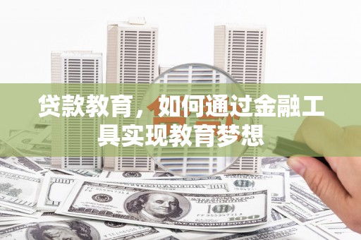 淮上贷款教育，如何通过金融工具实现教育梦想