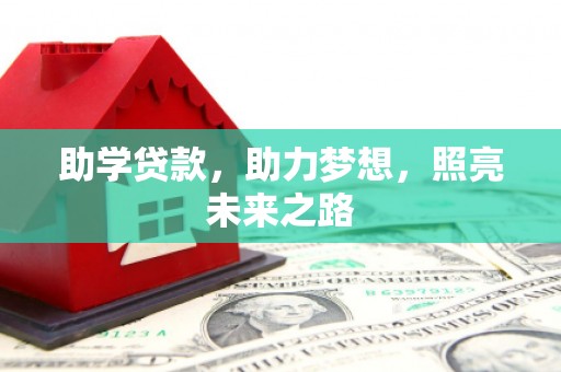 淮上助学贷款，助力梦想，照亮未来之路