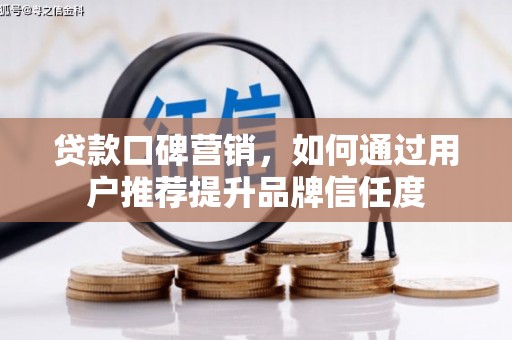 淮上贷款口碑营销，如何通过用户推荐提升品牌信任度
