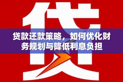 淮上贷款还款策略，如何优化财务规划与降低利息负担