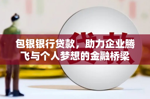 淮上包银银行贷款，助力企业腾飞与个人梦想的金融桥梁