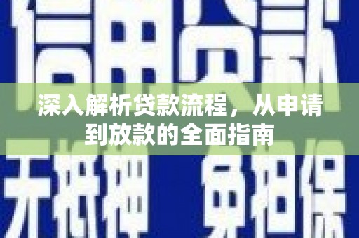 淮上深入解析贷款流程，从申请到放款的全面指南