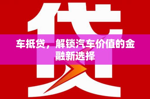 淮上车抵贷，解锁汽车价值的金融新选择