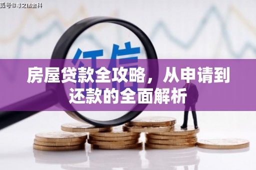 淮上房屋贷款全攻略，从申请到还款的全面解析