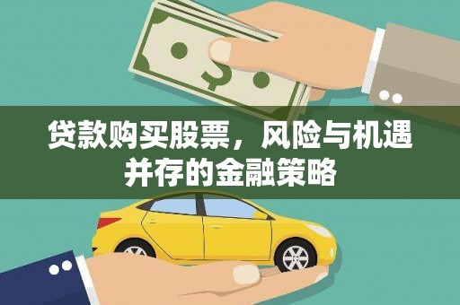 淮上贷款购买股票，风险与机遇并存的金融策略