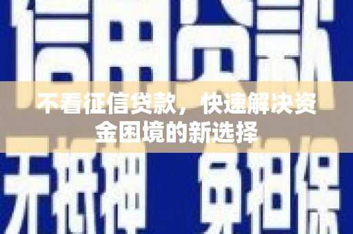 淮上不看征信贷款，快速解决资金困境的新选择