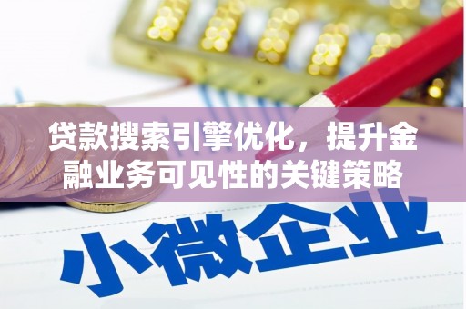 淮上贷款搜索引擎优化，提升金融业务可见性的关键策略
