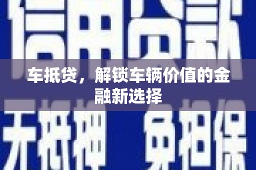 淮上车抵贷，解锁车辆价值的金融新选择