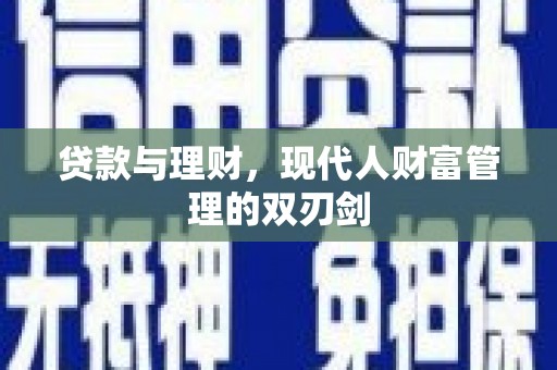 淮上贷款与理财，现代人财富管理的双刃剑