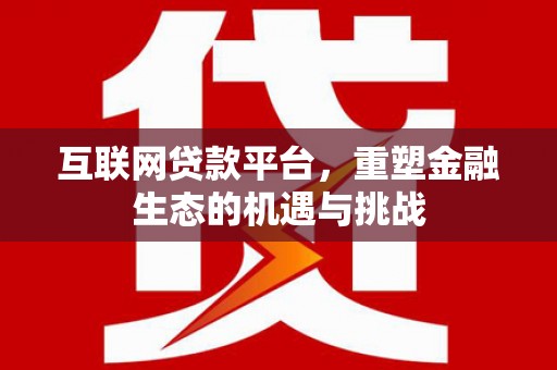 淮上互联网贷款平台，重塑金融生态的机遇与挑战